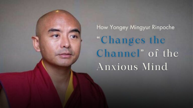 How Yongey Mingyur Rinpoche “Changes the Channel” of the Anxious Mind